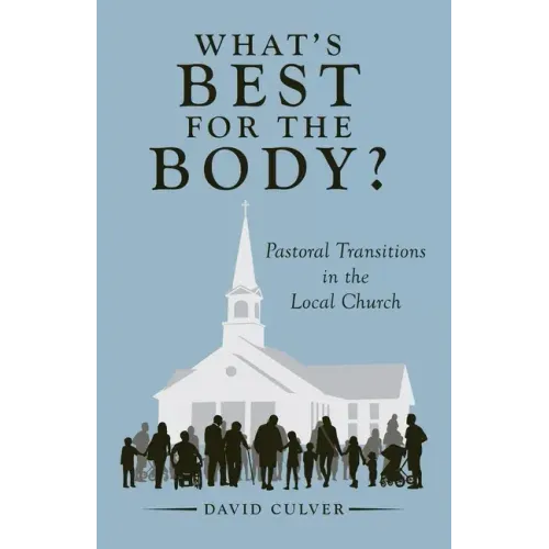 What's Best for the Body?: Pastoral Transitions in the Local Church