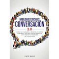 Habilidades sociales conversación 2.0: Habla con cualquiera y desarrolla un carisma magnético: Descubre métodos disrputivos para mejorar tus habilidad