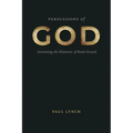 Persuasions of God: Inventing the Rhetoric of René Girard