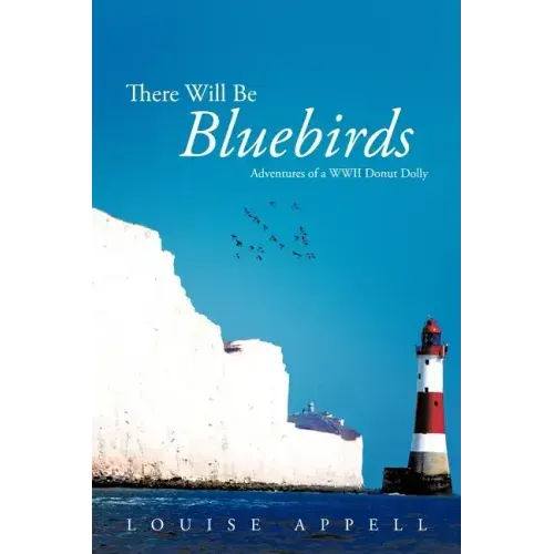 There Will Be Bluebirds: Adventures of a WWII Donut Dolly