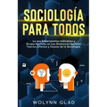 Sociología Para Todos: Lo que Experimentan Individuos y Grupos Sociales en Las Dinámicas Sociales. Teorías, Efectos y Causas de la Sociología
