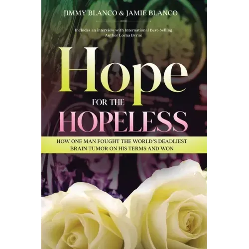 Hope for the Hopeless: How One Man Fought the World's Deadliest Brain Tumor on His Terms and Won
