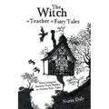 The Witch as Teacher in Fairy Tales: Discovering the Esoteric Truth Hidden in Ancient Fairy Tales