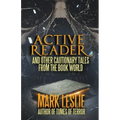 Active Reader: And Other Cautionary Tales from the Book World