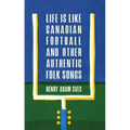 Life Is Like Canadian Football and Other Authentic Folk Songs