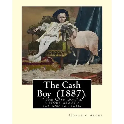 The Cash Boy (1887). By: Horatio Alger: "The Cash Boy," by Horatio Alger, Jr., as the name implies, is a story about a boy and for boys.