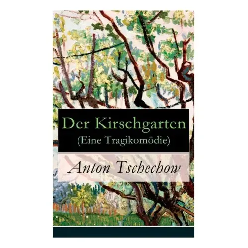 Der Kirschgarten (Eine Tragikomödie): Eine gesellschaftskritische Komödie in vier Akten