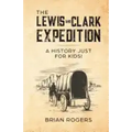 The Lewis and Clark Expedition: A History Just For Kids!