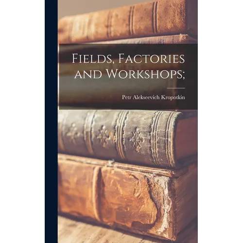 Fields, Factories and Workshops;
