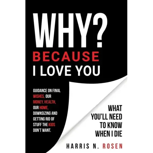 WHY? Because I Love You: What You'll Need to Know When I Die