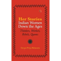 Her-Stories-Indian Women Down the Ages: Thinkers, Workers, Rebels, Queens
