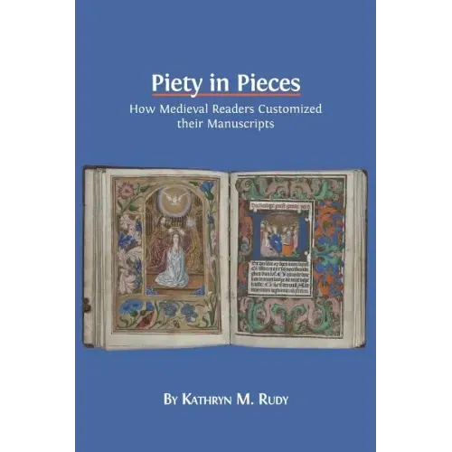 Piety in Pieces: How Medieval Readers Customized their Manuscripts
