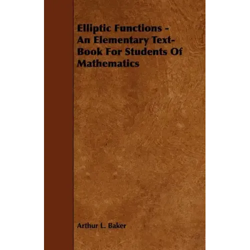 Elliptic Functions - An Elementary Text-Book for Students of Mathematics