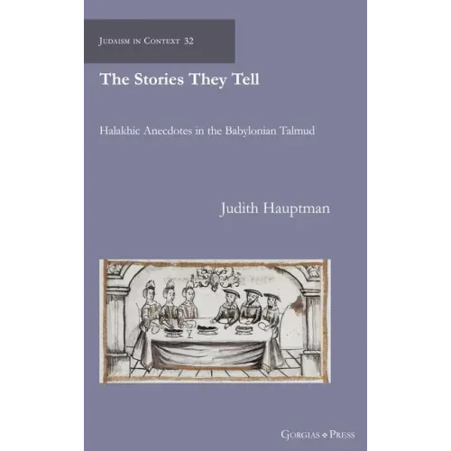 The Stories They Tell: Halakhic Anecdotes in the Babylonian Talmud