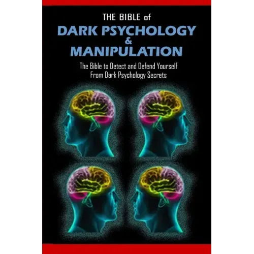 THE BIBLE of DARK PSYCHOLOGY & MANIPULATION: The Bible to Detect and Defend Yourself From Dark Psychology Secrets