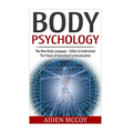 Body Psychology: The New Body Language - Utilize & Understand The Power of Nonverbal Communication