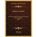 Killing, No Murder: With Some Additions Briefly Discoursed in Three Questions (1659)