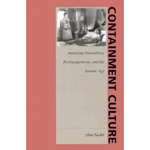 Containment Culture: American Narratives, Postmodernism, and the Atomic Age