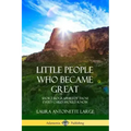 Little People Who Became Great: Short Biographies of Those Every Child Should Know