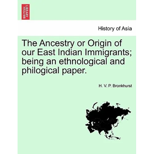 The Ancestry or Origin of Our East Indian Immigrants; Being an Ethnological and Philogical Paper.