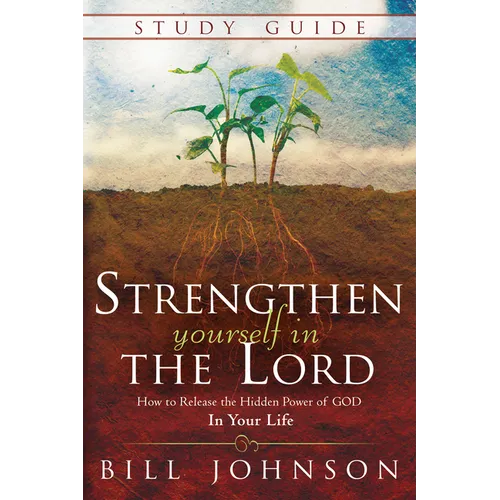 Strengthen Yourself in the Lord Study Guide: How to Release the Hidden Power of God in Your Life