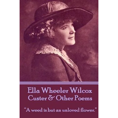 Ella Wheeler Wilcox's Custer & Other Poems: "A weed is but an unloved flower."