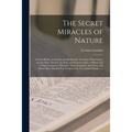 The Secret Miracles of Nature: in Four Books. Learnedly and Moderately Treating of Generation, and the Parts Thereof; the Soul, and Its Immortality;
