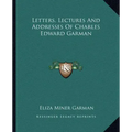 Letters, Lectures and Addresses of Charles Edward Garman