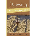 Dowsing for Beginners: How to Find Water, Wealth & Lost Objects