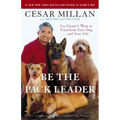 Be the Pack Leader: Use Cesar's Way to Transform Your Dog... and Your Life