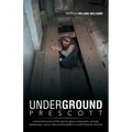 Underground Prescott: A Historical Review of the Stories about Catacombs, Tunnels, Speakeasys, Opium Dens and Bordellos in Early Prescott, a