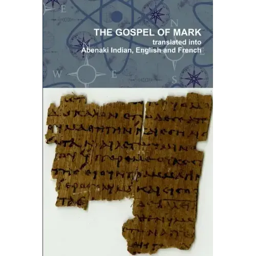 The Gospel of Mark translated into the Abenaki Indian, English and French Languages