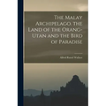 The Malay Archipelago. the Land of the Orang-Utan and the Bird of Paradise