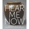 Hear Me Now: The Black Potters of Old Edgefield, South Carolina
