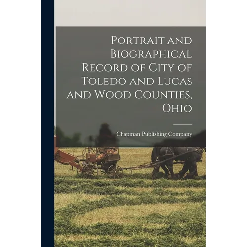 Portrait and Biographical Record of City of Toledo and Lucas and Wood Counties, Ohio