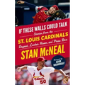 If These Walls Could Talk: St. Louis Cardinals: Stories from the St. Louis Cardinals Dugout, Locker Room, and Press Box