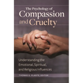 The Psychology of Compassion and Cruelty: Understanding the Emotional, Spiritual, and Religious Influences