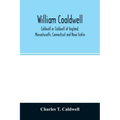 William Coaldwell, Caldwell or Coldwell of England, Massachusetts, Connecticut and Nova Scotia: historical sketch of the family and name and record of
