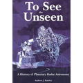 To See The Unseen: A History of Planetary Radar Astronomy