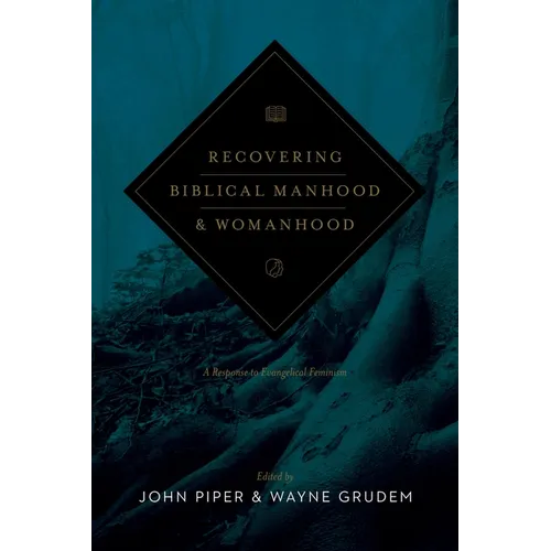 Recovering Biblical Manhood and Womanhood: A Response to Evangelical Feminism (Revised Edition)