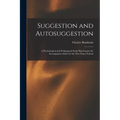 Suggestion and Autosuggestion: a Pyschological and Pedagogical Study Based Upon the Investigations Made by the New Nancy School