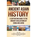 Ancient Asian History: A Captivating Guide to the Ancient Civilizations of China and Japan