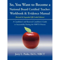 So, You Want to Become a National Board Certified Teacher: Workbook & Evidence Manual
