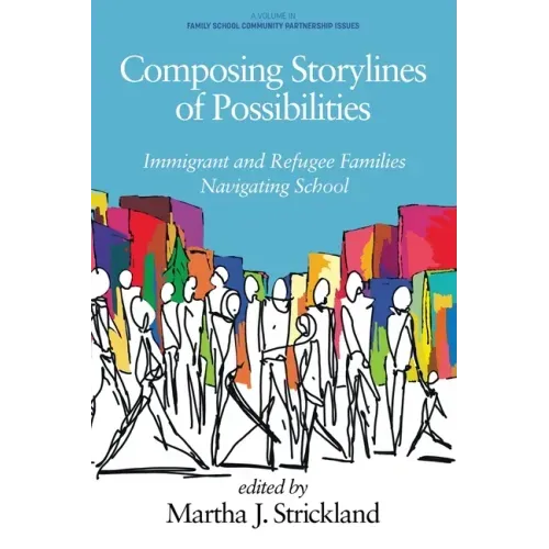 Composing Storylines of Possibilities: Immigrant and Refugee Families Navigating School