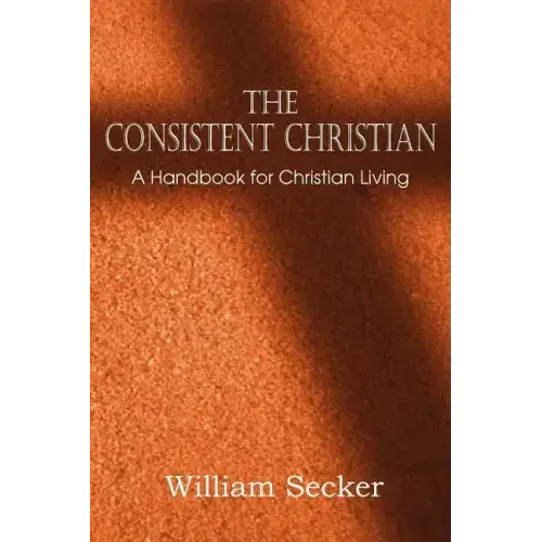 The Consistent Christian, a Handbook for Christian Living