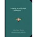 On Mankind Their Origin and Destiny V1