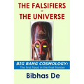 The Falsifiers of the Universe: BIG BANG COSMOLOGY: The first fraud in the final frontier