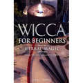 Wicca for Beginners: Herbal Magic List of Plants & Herbs Used in Magick. Magickal Baths, Oils and Teas. Know the Craft & Know Yourself