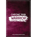Chronic Pain Warrior: A Pain & Symptom Tracking Journal for Chronic Pain & Illness