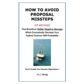 How to Avoid Proposal Missteps: 17 MISTAKES That Broadcast Hidden Negative Messages Dramatically Decreasing Your Federal Contract WIN Probability